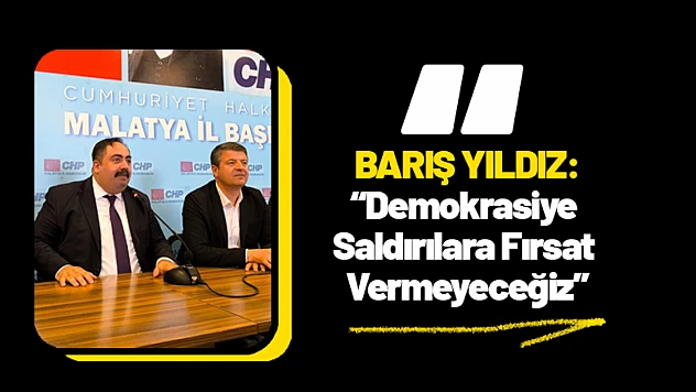 Barış Yıldız: 'Demokrasiye Saldırılara Fırsat Vermeyeceğiz'