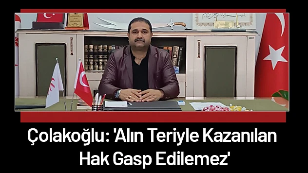 Kasım Çolakoğlu: 'Alın Teriyle Kazanılan Hak Gasp Edilemez'