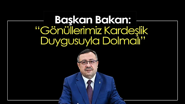 Başkan Bakan: 'Gönüllerimiz Kardeşlik Duygusuyla Dolmalı'