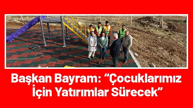 Başkan Bayram: Çocuklarımız İçin Yatırımlar Sürecek
