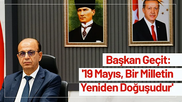 Başkan Geçit: '19 Mayıs, Bir Milletin Yeniden Doğuşudur'