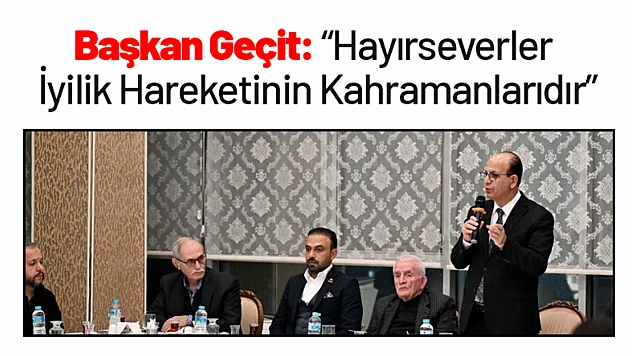Başkan Geçit: Hayırseverler İyilik Hareketinin Kahramanlarıdır