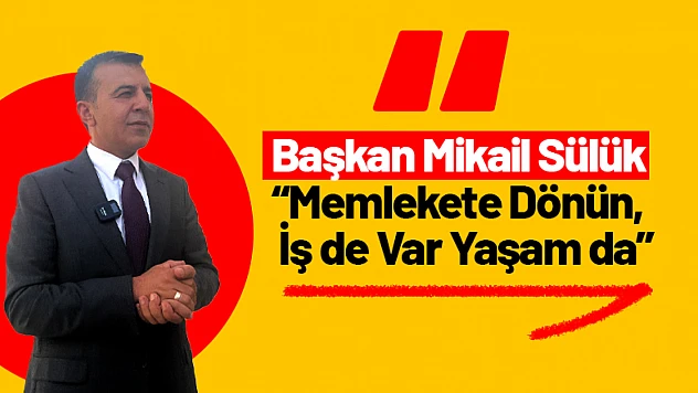 Başkan Mikail Sülük: 'Memlekete Dönün, İş de Var Yaşam da'