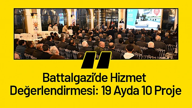Battalgazi'de Hizmet Değerlendirmesi: 19 Ayda 10 Proje