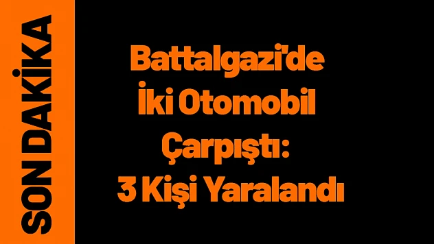 Battalgazi'de İki Otomobil Çarpıştı: 3 Kişi Yaralandı