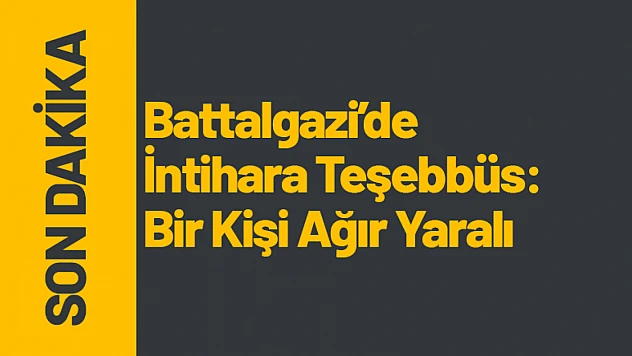 Battalgazi'de İntihara Teşebbüs: Bir Kişi Ağır Yaralı