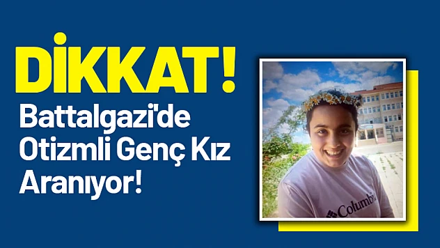 Battalgazi'de Otizmli Genç Kız Aranıyor