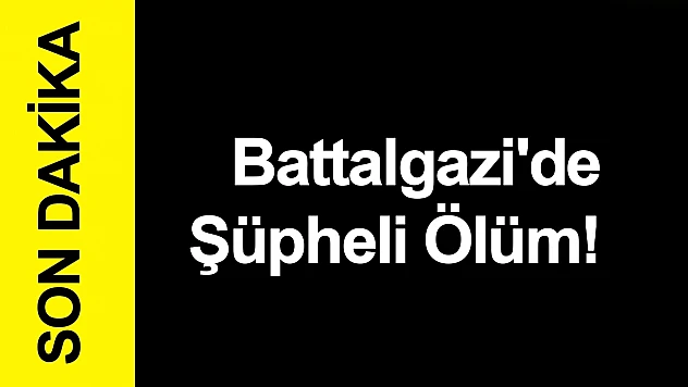 Battalgazi'de Şüpheli Ölüm!