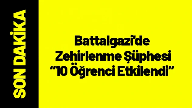 Battalgazi'de Zehirlenme Şüphesi: 10 Öğrenci Etkilendi