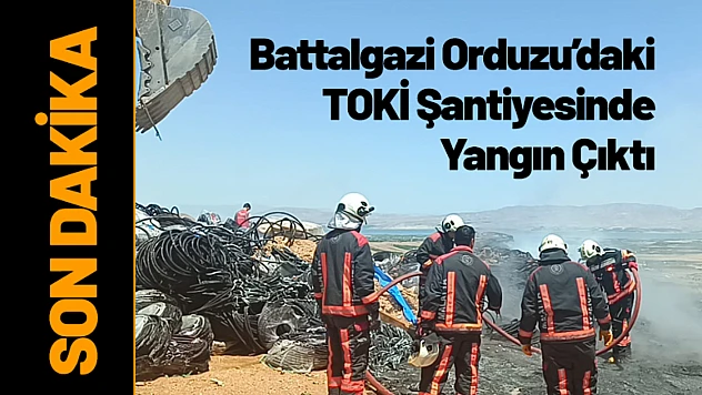 Battalgazi Orduzu'daki TOKİ Şantiyesinde Yangın Çıktı