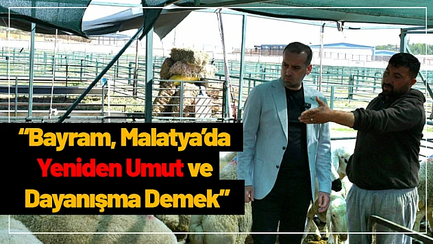 'Bayram, Malatya'da Yeniden Umut ve Dayanışma Demek'