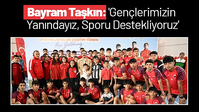 Bayram Taşkın: 'Gençlerimizin Yanındayız, Sporu Destekliyoruz'