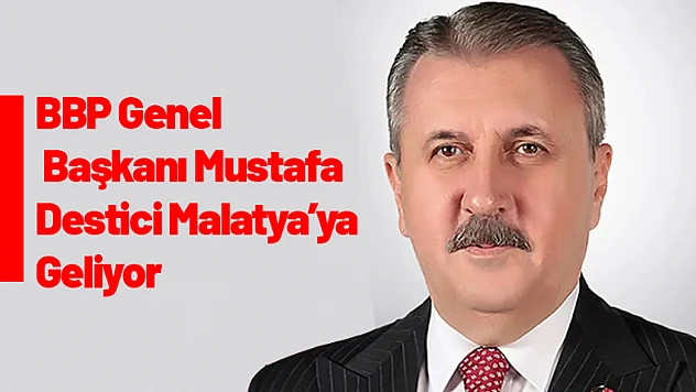 BBP Genel Başkanı Mustafa Destici Malatya'ya Geliyor
