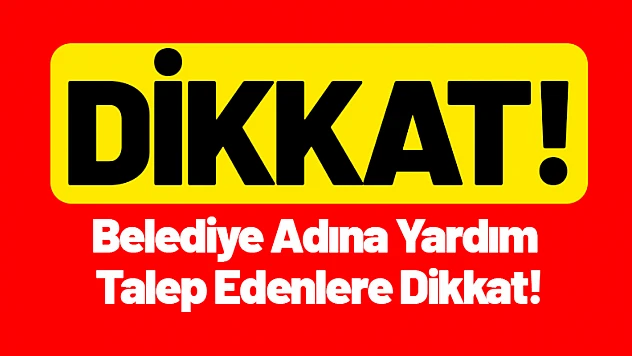 Belediye Adına Yardım Talep Edenlere Dikkat!