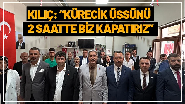Burhan Kılıç: 'Kürecik Üssünü 2 Saatte Biz Kapatırız'