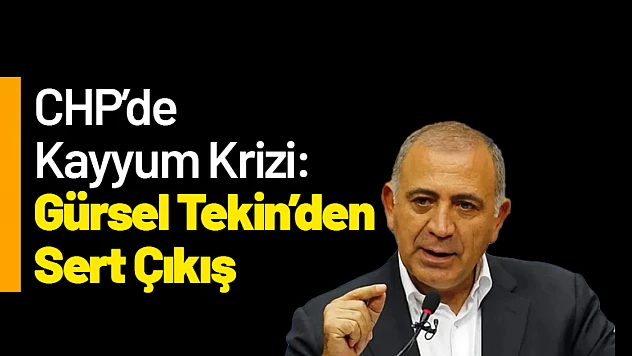 CHP'de Kayyum Krizi: Gürsel Tekin'den Sert Çıkış