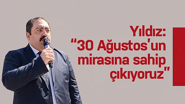 CHP İl Başkanı Yıldız: '30 Ağustos'un mirasına sahip çıkıyoruz'