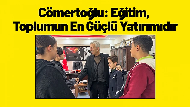 Cömertoğlu: Eğitim, Toplumun En Güçlü Yatırımıdır