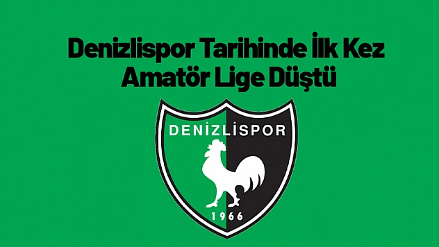 Denizlispor Tarihinde İlk Kez Amatör Lige Düştü