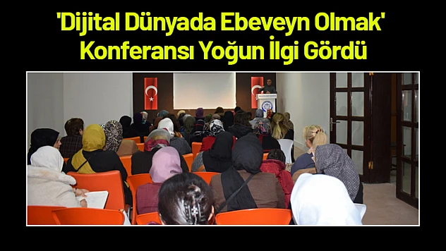 'Dijital Dünyada Ebeveyn Olmak' Konferansı Yoğun İlgi Gördü