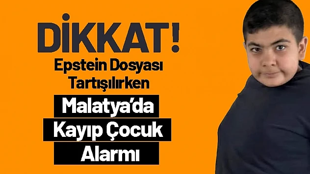 Epstein Dosyası Tartışılırken Malatya'da Kayıp Çocuk Alarmı