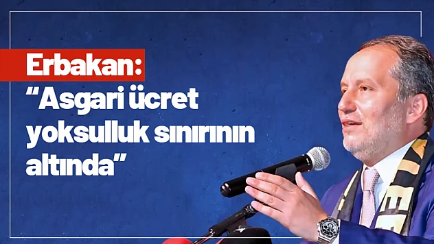 Erbakan: 'Asgari ücret yoksulluk sınırının altında'