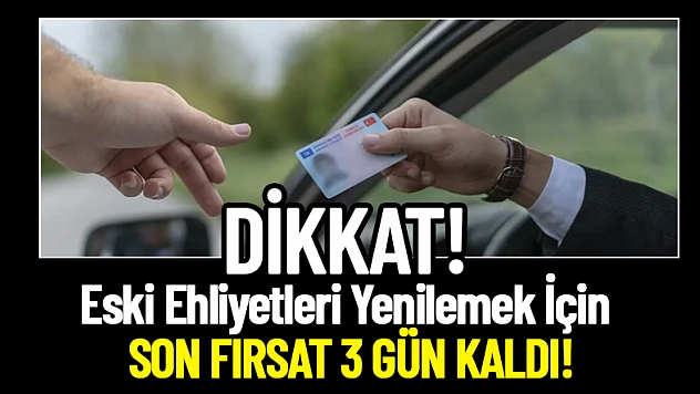 Eski Ehliyetleri Yenilemek İçin Son Fırsat: 3 Gün Kaldı