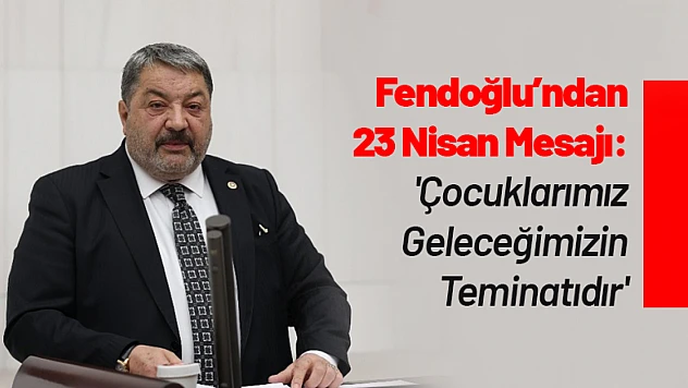 Fendoğlu'ndan 23 Nisan Mesajı: 'Çocuklarımız Geleceğimizin Teminatıdır'