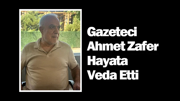 Gazeteci Ahmet Zafer Hayata Veda Etti