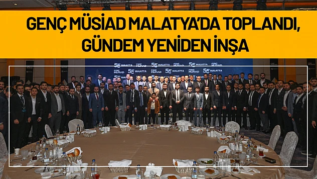 Genç MÜSİAD Malatya'da Toplandı, Gündem Yeniden İnşa
