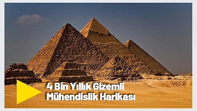 Giza Piramitleri: 4 Bin Yıllık Gizemli Mühendislik Harikası