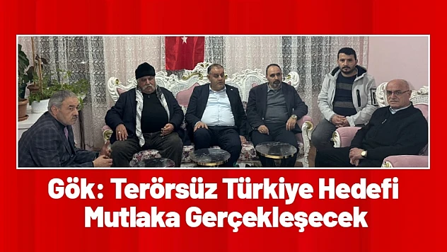 Gökhan Gök: Terörsüz Türkiye Hedefi Mutlaka Gerçekleşecek