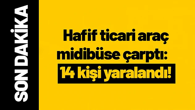 Hafif ticari araç midibüse çarptı: 14 kişi yaralandı...