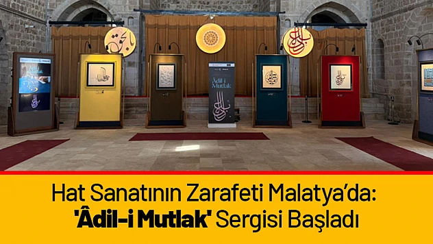 Hat Sanatının Zarafeti Malatya'da: 'Âdil-i Mutlak' Sergisi Başladı