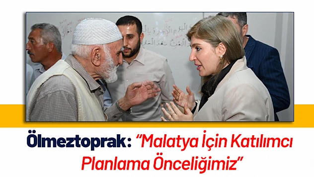 İnanç Siraç Kara Ölmeztoprak: 'Malatya İçin Katılımcı Planlama Önceliğimiz'