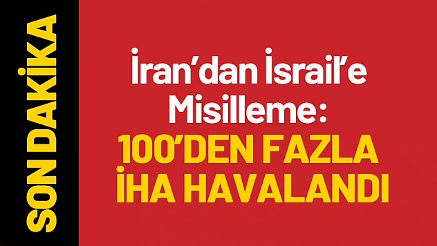 İran'dan İsrail'e Misilleme: 100'den Fazla İHA Havalandı