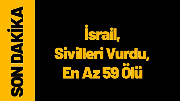 İsrail, Sivilleri Vurdu, En Az 59 Ölü!
