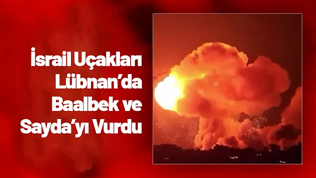 İsrail Uçakları Lübnan'da Baalbek ve Sayda'yı Vurdu