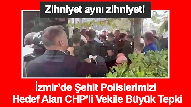 İzmir'de Şehit Polislerimizi Hedef Alan CHP'li Vekile Büyük Tepki