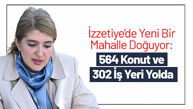 İzzetiye'de Yeni Bir Mahalle Doğuyor: 564 Konut ve 302 İş Yeri Yolda