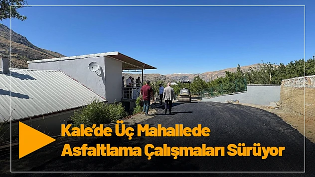 Kale'de Üç Mahallede Asfaltlama Çalışmaları Sürüyor