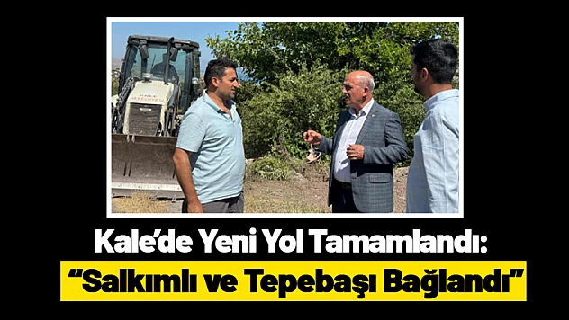 Kale'de Yeni Yol Tamamlandı: Salkımlı ve Tepebaşı Bağlandı