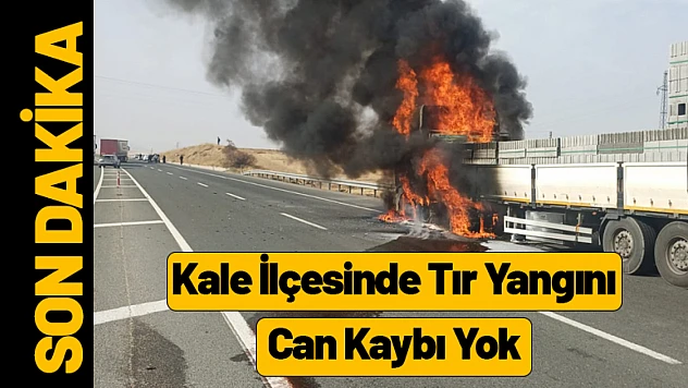 Kale İlçesinde Tır Yangını: Can Kaybı Yok