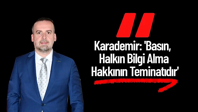 Karademir: 'Basın, Halkın Bilgi Alma Hakkının Teminatıdır'