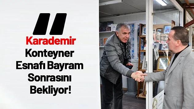 Karademir'den Çağrı: Konteyner Esnafı Bayram Sonrasını Bekliyor!