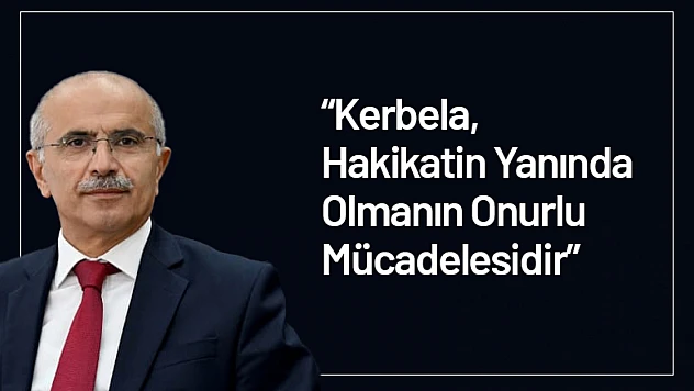 'Kerbela, Hakikatin Yanında Olmanın Onurlu Mücadelesidir'