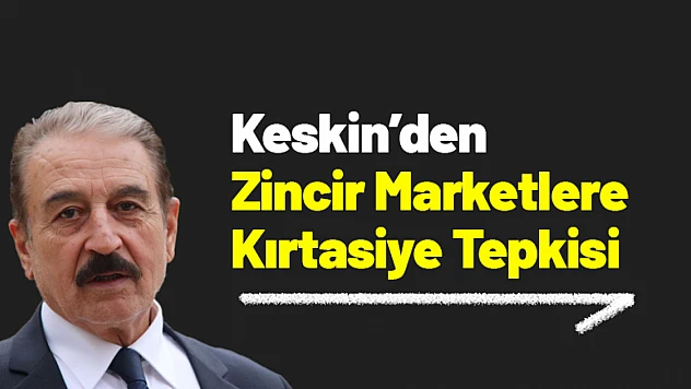 Keskin'den Zincir Marketlere Kırtasiye Tepkisi