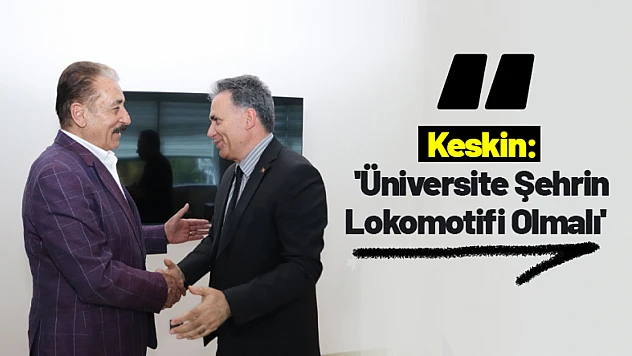 Keskin: 'Üniversite Şehrin Lokomotifi Olmalı'