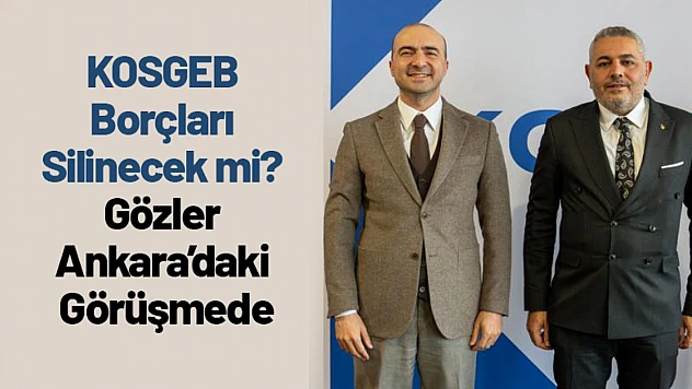 KOSGEB Borçları Silinecek mi? Gözler Ankara'daki Görüşmede