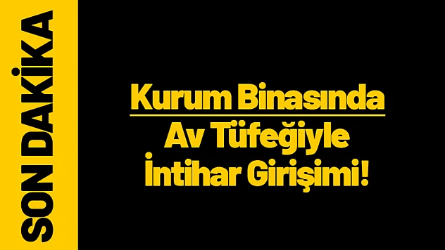 Kurum Binasında Av Tüfeğiyle İntihar Girişimi!
